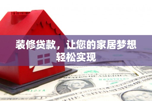 吐鲁番装修贷款，让您的家居梦想轻松实现