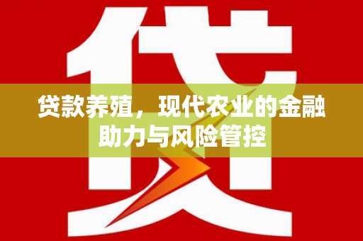 临淄贷款养殖，现代农业的金融助力与风险管控