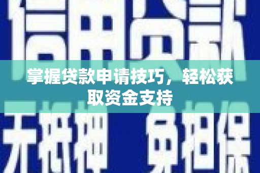 曲麻莱掌握贷款申请技巧，轻松获取资金支持