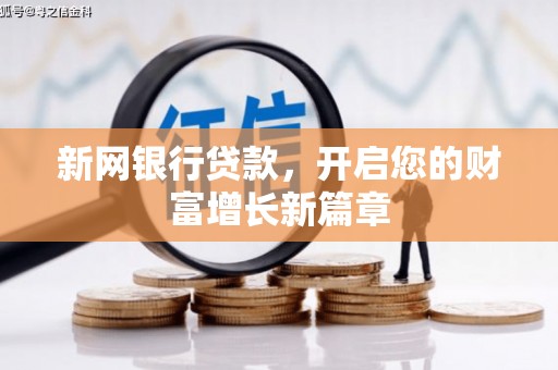 南城新网银行贷款，开启您的财富增长新篇章