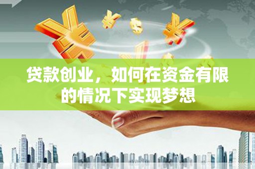 行唐贷款创业，如何在资金有限的情况下实现梦想