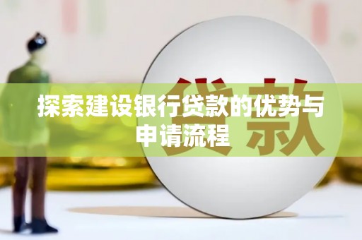 兰州探索建设银行贷款的优势与申请流程