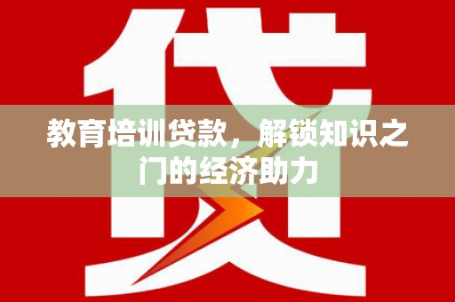 乡宁教育培训贷款，解锁知识之门的经济助力