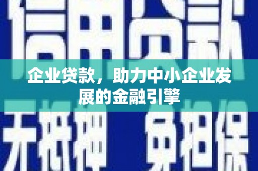水富企业贷款，助力中小企业发展的金融引擎