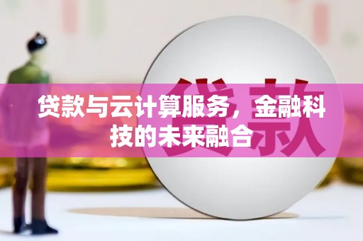 莒南贷款与云计算服务，金融科技的未来融合