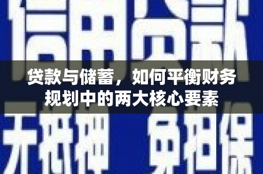 新平贷款与储蓄，如何平衡财务规划中的两大核心要素