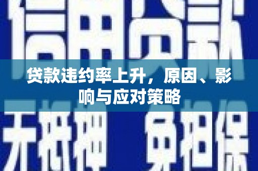 高碑店贷款违约率上升，原因、影响与应对策略