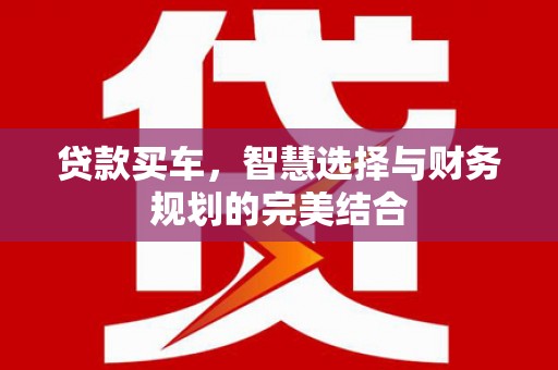 喜德贷款买车，智慧选择与财务规划的完美结合