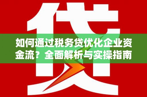 阿里山如何通过税务贷优化企业资金流？全面解析与实操指南