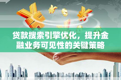 麟游贷款搜索引擎优化，提升金融业务可见性的关键策略