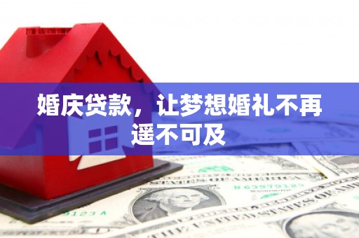 北辰婚庆贷款，让梦想婚礼不再遥不可及