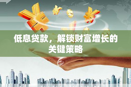 白云鄂博矿区低息贷款，解锁财富增长的关键策略