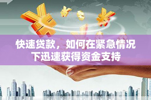 松溪快速贷款,如何在紧急情况下迅速获得资金支持 松溪快速贷款,如何在紧急情况下迅速获得资金支持