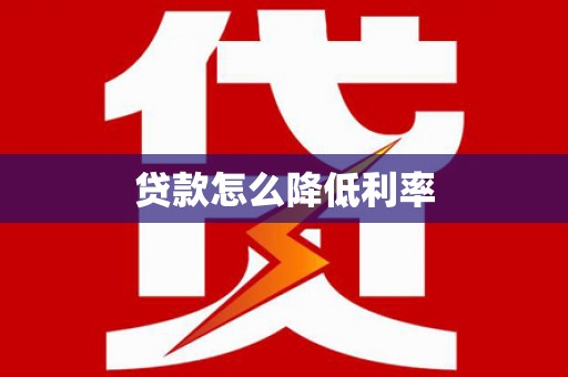 孙吴贷款怎么降低利率