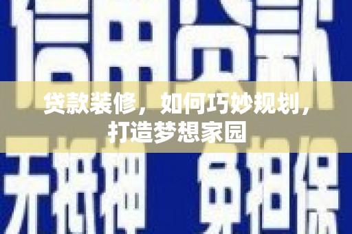 云溪贷款装修，如何巧妙规划，打造梦想家园