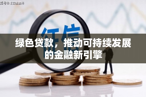 米林绿色贷款，推动可持续发展的金融新引擎
