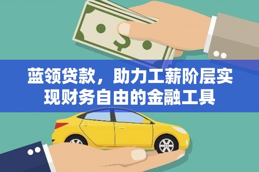 筠连蓝领贷款，助力工薪阶层实现财务自由的金融工具