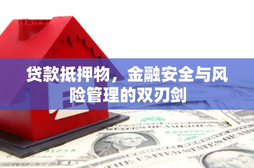 宽甸贷款抵押物，金融安全与风险管理的双刃剑