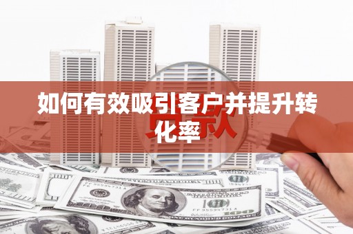 富川如何有效吸引客户并提升转化率