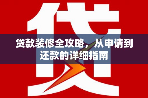 汤原贷款装修全攻略，从申请到还款的详细指南